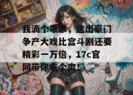 我滴个乖乖，这出豪门争产大戏比宫斗剧还要精彩一万倍，17c官网带你吃个爽！