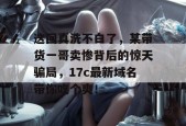 这回真洗不白了，某带货一哥卖惨背后的惊天骗局，17c最新域名带你吃个爽！